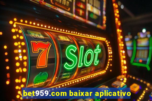 bet959.com baixar aplicativo